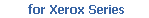        for Xerox Series